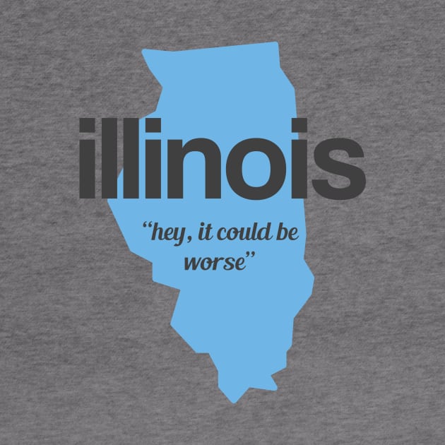 Illinois - "hey it could be worse" by AreTherePants